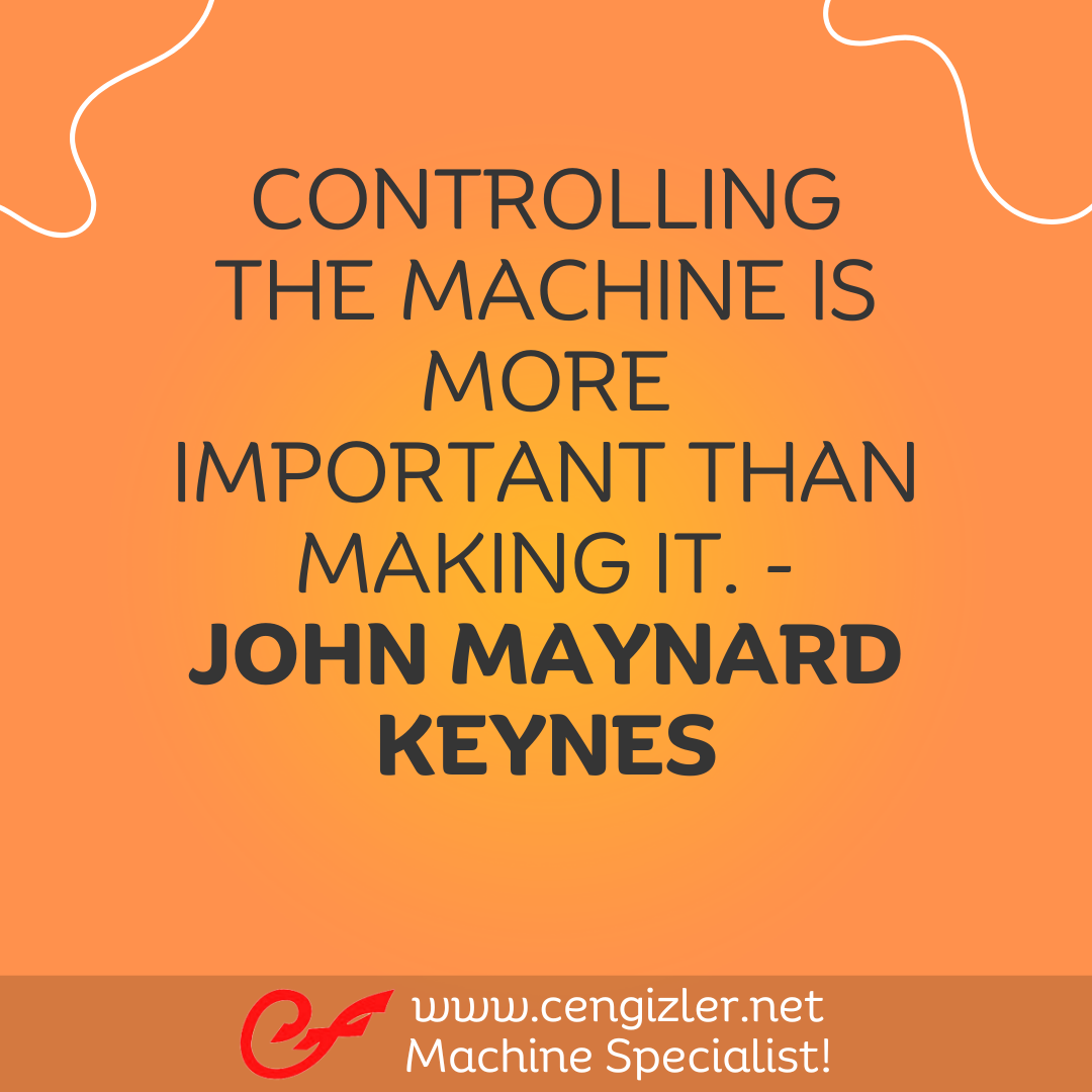 41 CONTROLLING THE MACHINE IS MORE IMPORTANT THAN MAKING IT JOHN MAYNARD KEYNES